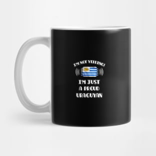 I'm Not Yelling I'm A Proud Uraguyan - Gift for Uraguyan With Roots From Uruguay Mug